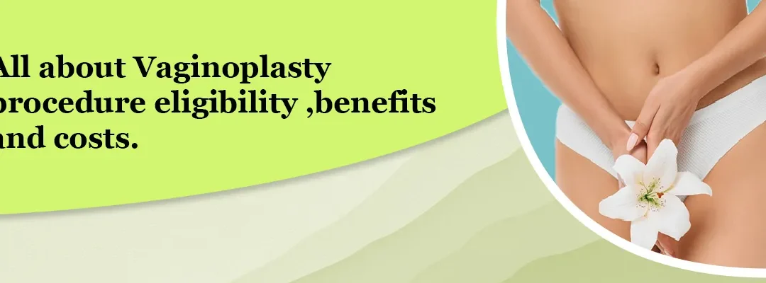 All about vaginoplasty procedure – Eligibility, Benefits and Costs
