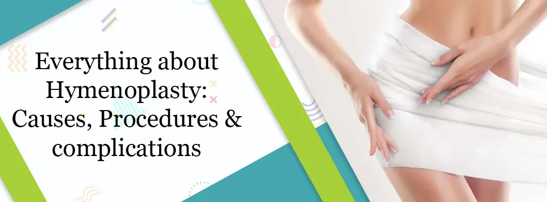 Everything about Hymenoplasty – Causes, Procedures, Complications